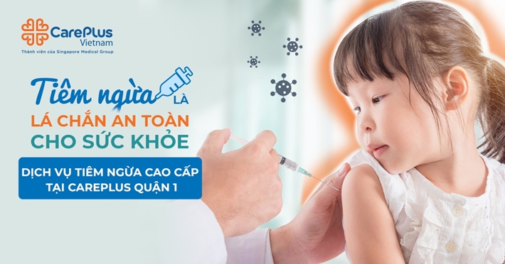 DỊCH VỤ TIÊM NGỪA CAO CẤP ĐÃ SẴN SÀNG - TẠI PHÒNG KHÁM CAREPLUS QUẬN 1 