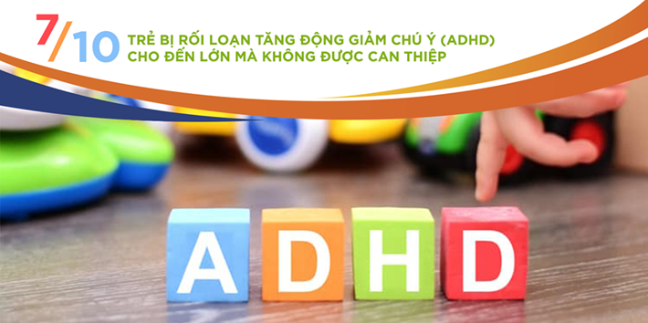 7/10 trẻ bị rối loạn tăng động giảm chú ý (ADHD) cho đến lớn mà không được can thiệp