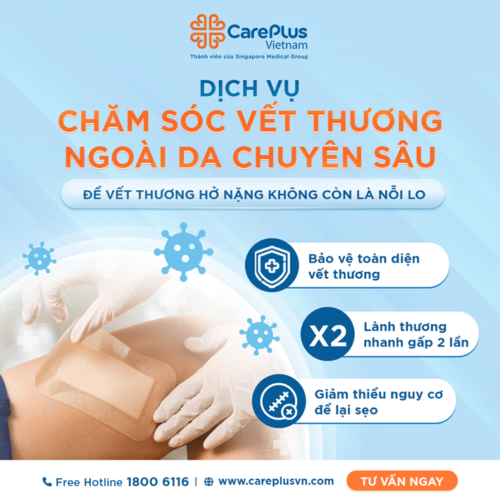 DỊCH VỤ CHĂM SÓC VẾT THƯƠNG NGOÀI DA CHUYÊN SÂU TẠI CAREPLUS - ĐỂ VẾT THƯƠNG HỞ NẶNG KHÔNG CÒN LÀ NỖI LO 