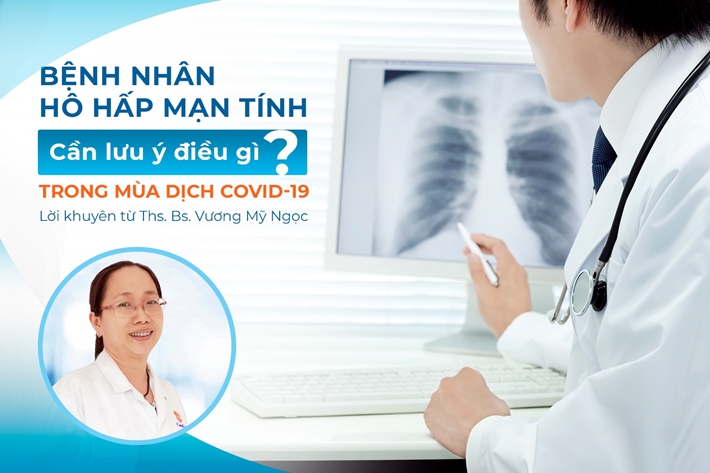 Các bệnh nhân có bệnh hô hấp mạn tính cần lưu ý điều gì trong mùa dịch bệnh COVID-19