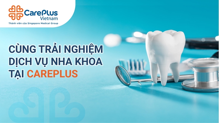  Cùng trải nghiệm sự khác biệt dịch vụ nha khoa tại phòng khám Careplus