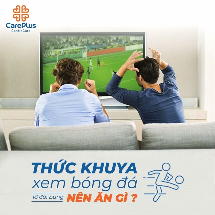 Thức khuya xem bóng đá, lỡ đói bụng thì nên ăn gì?